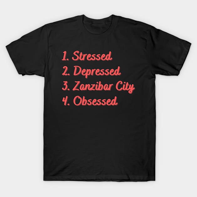 Stressed. Depressed. Zanzibar City. Obsessed. T-Shirt by Eat Sleep Repeat